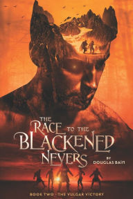 Title: The Race to the Blackened Nevers: Book 2, The Vulgar Victory, Author: Douglas Bain