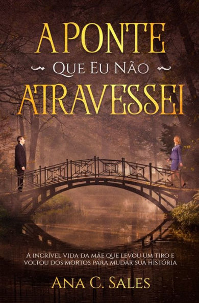 A Ponte Que Eu Não Atravessei: Incrível Vida da Mãe Levou Um Tiro e Voltou Dos Mortos Para Mudar Sua História