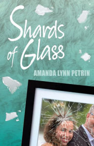 Title: Shards of Glass, Author: Amanda Lynn Petrin