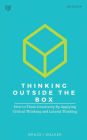 Thinking Outside The Box: How to Think Creatively By Applying Critical Thinking and Lateral Thinking