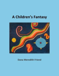 Title: A Children's Fantasy: A Book of Poetry, Author: Dana M Friend