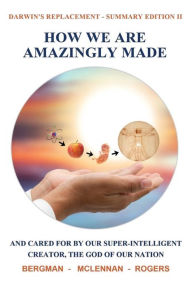 Title: HOW WE ARE AMAZINGLY MADE: AND CARED FOR BY OUR SUPER-INTELLIGENT CREATOR, THE GOD OF OUR NATION. (SUMMARY II), Author: Thomas Rogers