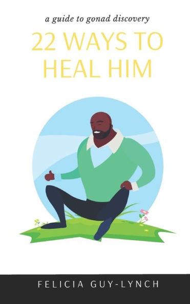 22 Ways to Heal Him: A Guide to Gonad Discovery