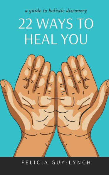 22 Ways to Heal You: A Guide to Holistic Discovery