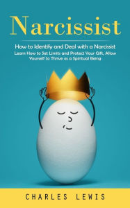 Title: Narcissist: How to Identify and Deal with a Narcissist (Learn How to Set Limits and Protect Your Gift, Allow Yourself to Thrive as a Spiritual Being), Author: Charles Lewis