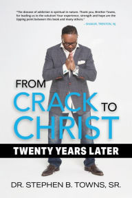 Title: From Crack to Christ: Twenty Years Later, Author: Stephen B. Towns