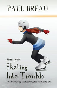 Title: Siarra Jones Skating Into Trouble: A chapter book for girls age 8-12, Author: Paul Breau