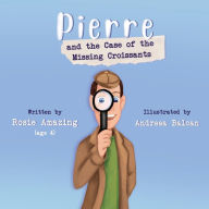 Title: Pierre and the Case of the Missing Croissants, Author: Rosie Amazing
