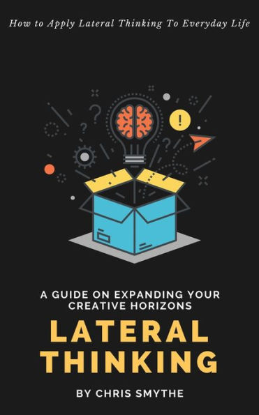 Lateral Thinking: How To Apply Thinking Everyday Life