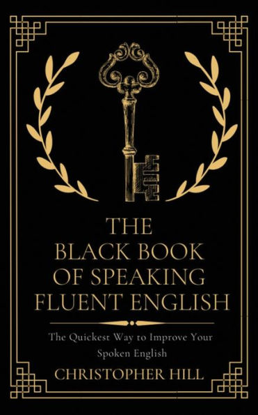 The Black Book of Speaking Fluent English: Quickest Way to Improve Your Spoken English