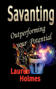 Title: SAVANTING: Outperforming your Potential:, Author: Lauren Holmes