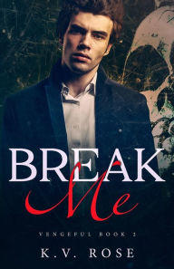 Title: Break Me: New Adult Dark Romance, Author: K.V. Rose