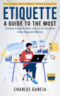 Etiquette: How to Speak with Confidence, Fluency & Eloquence (A Guide to the Most Common Etiquette Rules and Social Situations where Etiquette Matters)