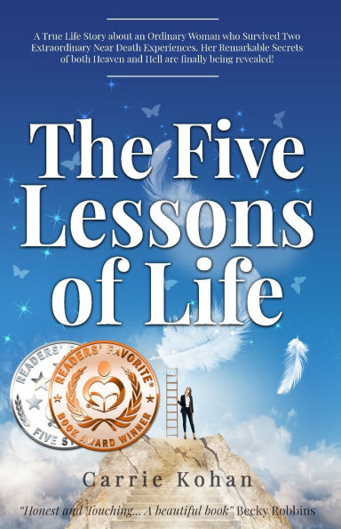 The Five Lessons of Life: A True Life Story about an Ordinary Woman who Survived Two Extraordinary Near Death Experiences- Her Remarkable Secrets of both Heaven and Hell are finally being revealed!