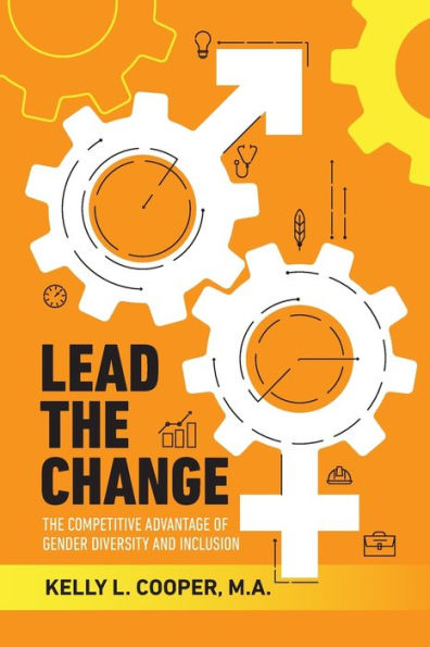Lead The Change - Competitive Advantage of Gender Diversity and Inclusion: & Inclusion