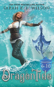 Title: Dragon Tide: Episodes 6-10, Author: Sarah K L Wilson