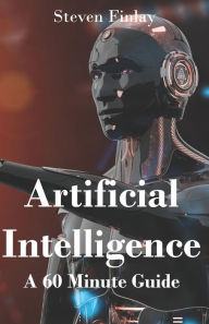 Title: Artificial Intelligence: A 60 Minute Guide, Author: Steven Finlay