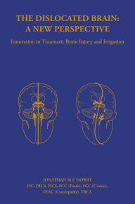 Title: The Dislocated Brain: Innovation in Traumatic Brain Injury and Irrigation, Author: Jonathan MP Howat