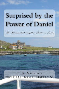Title: Surprised by the Power of Daniel (Special Iona Edition): The Miracles that brought a Skeptic to Faith, Author: C. S. Morrison
