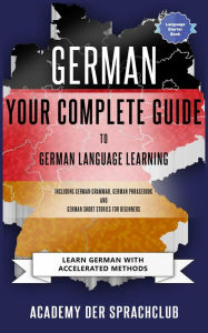 Title: German Your Complete Guide to German Language Learning: Learn German With Accelerated Learning Methods, Author: Academy Der Sprachclub