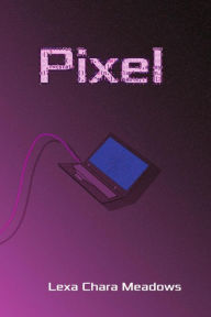 Title: Pixel, Author: Lexa Chara Meadows