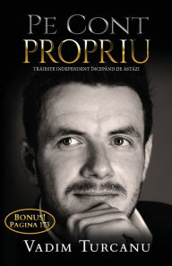 Title: Pe Cont Propriu: Traieste independent Începând de astazi, Author: Vadim Turcanu