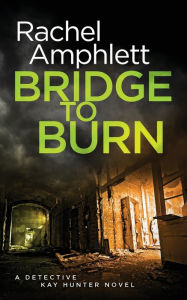 Title: Bridge to Burn (Detective Kay Hunter Series #7), Author: Rachel Amphlett
