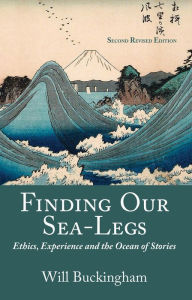 Title: Finding Our Sea-Legs: Ethics, Experience and the Ocean of Stories, Author: Will Buckingham