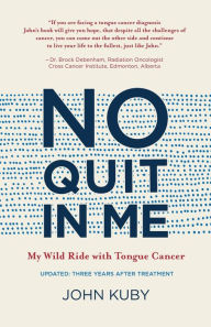Title: No Quit in Me: My wild ride with tongue cancer, Author: John Kuby