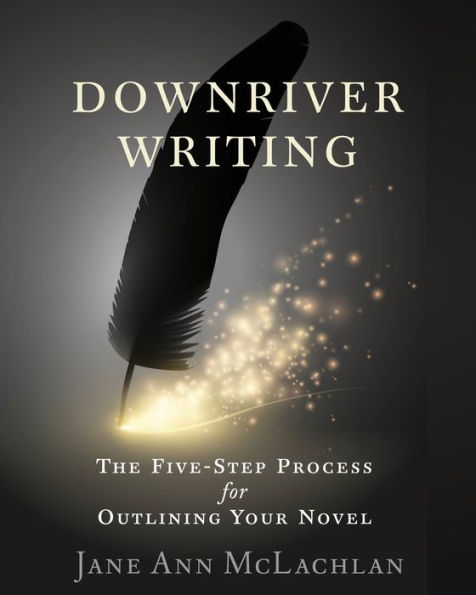 Downriver Writing: The Five-Step Process for Outlining Your Novel