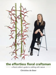 The Effortless Floral Craftsman: a floral crafter's guide to crafting with nature