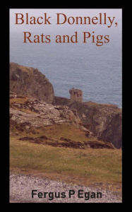 Title: Black Donnelly, Rats and Pigs, Author: Fergus P Egan