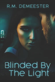 Title: Blinded By The Light, Author: R.M. Demeester