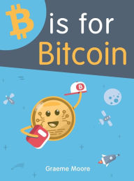 Title: B is for Bitcoin, Author: Graeme Moore