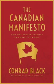 Title: The Canadian Manifesto: How One Frozen Country Can Save the World, Author: Conrad Black