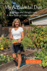 Title: My Accidental Diet: Wellness and Weight Loss, A New Side of Food and Fitness, Author: Rhonda J Fransoo