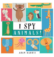 Title: I Spy Animals!: A Guessing Game for Kids 1-3, Author: Adam Harris