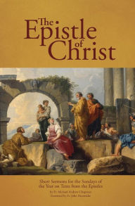 Title: The Epistle of Christ: Short Sermons For the Sundays of the Year on Texts from the Epistles, Author: Michael Andrew Chapman