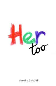 Title: Her too, Author: Sandra   Lynn Dosdall