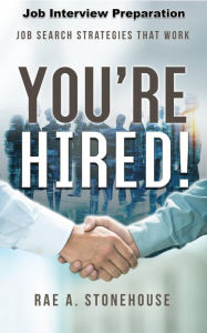 Title: You're Hired! Job Interview Preparation: Job Search Strategies That Work, Author: Rae A. Stonehouse
