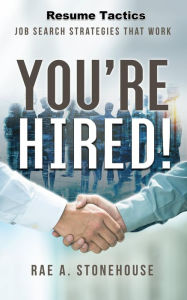 Title: You're Hired! Resume Tactics: Job Search Strategies That Work, Author: Rae A. Stonehouse