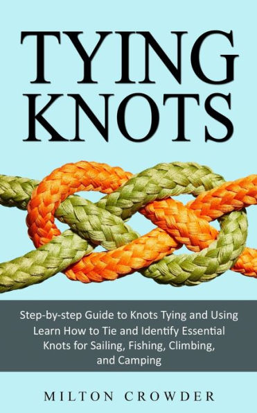 Barnes and Noble Tying Knots: Step-by-step Guide to Knots Tying and Using  (Learn How to Tie and Identify Essential Knots for Sailing, Fishing,  Climbing, and Camping)