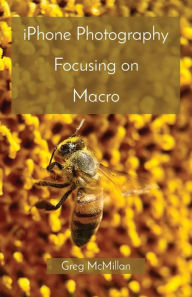 Title: iPhone Photography Focusing on Macro, Author: Greg McMillan