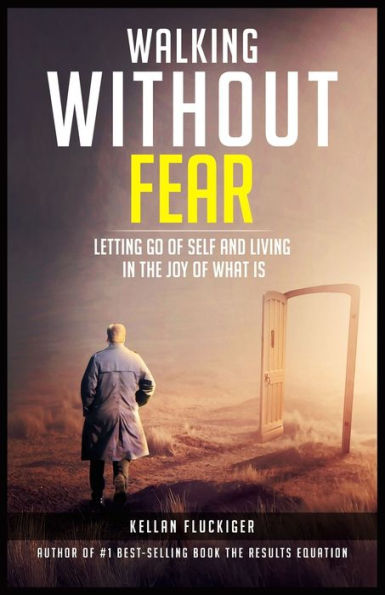 Walking Without Fear: Letting Go of Self and Living in the Joy of What Is