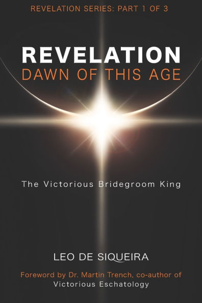 Revelation: Dawn of This Age: The Victorious Bridegroom King