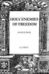 Title: Holy Enemies of Freedom: Source Book, Author: A.J. Deus