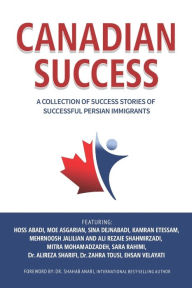 Title: Canadian Success: A Collection of Success Stories by Successful Persian Immigrants, Author: Hoss Abadi