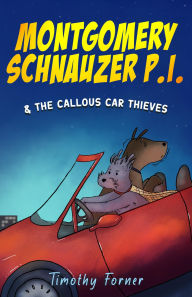 Title: Montgomery Schnauzer P.I. and the Callous Car Thieves, Author: Timothy Forner