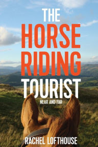 Title: The Horse Riding Tourist: Near and Far, Author: Rachel Lofthouse