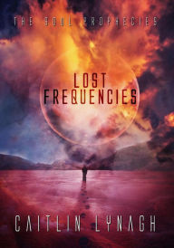 Title: Lost Frequencies: The Soul Prophecies, Author: Caitlin Lynagh